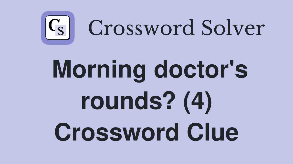 Morning doctor's rounds? (4) Crossword Clue