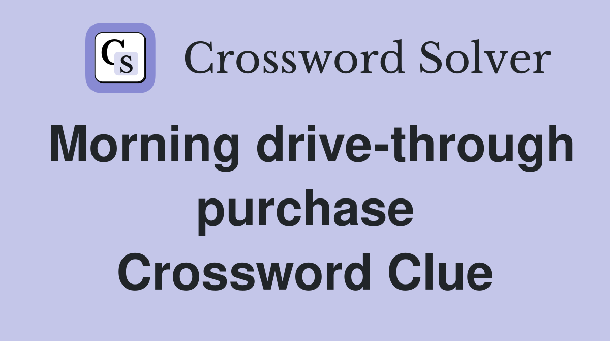 Morning drive-through purchase Crossword Clue