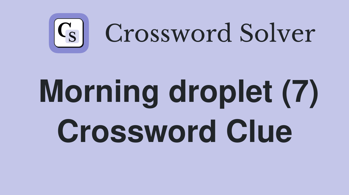 Morning droplet (7) Crossword Clue