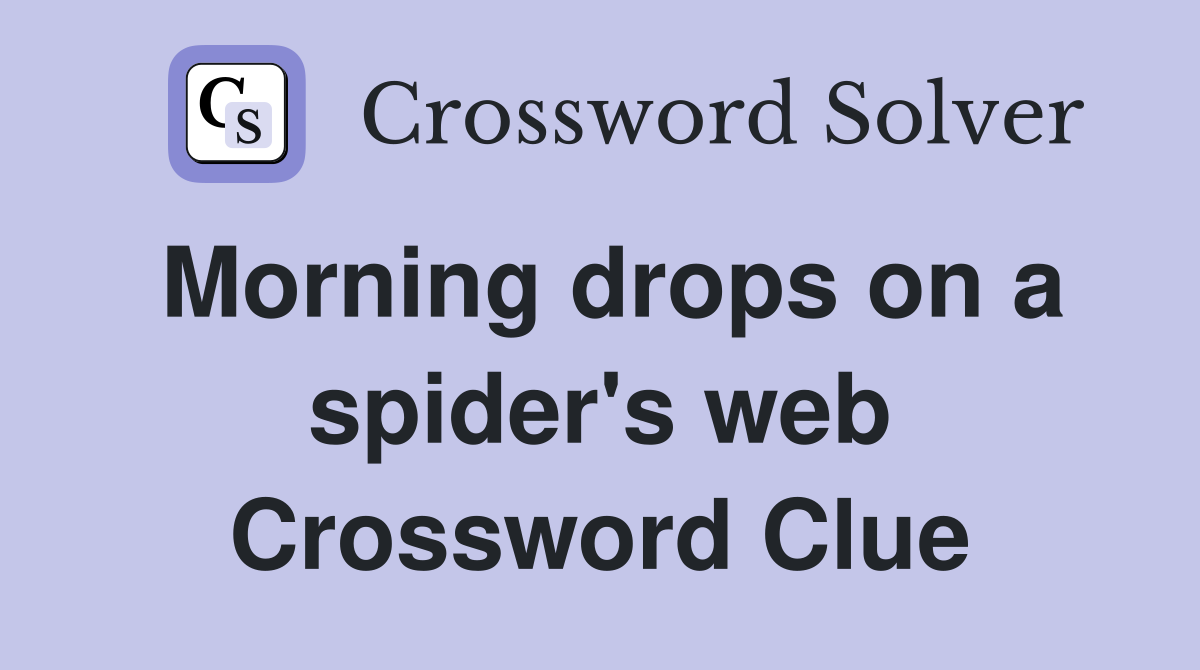 Morning drops on a spider's web Crossword Clue