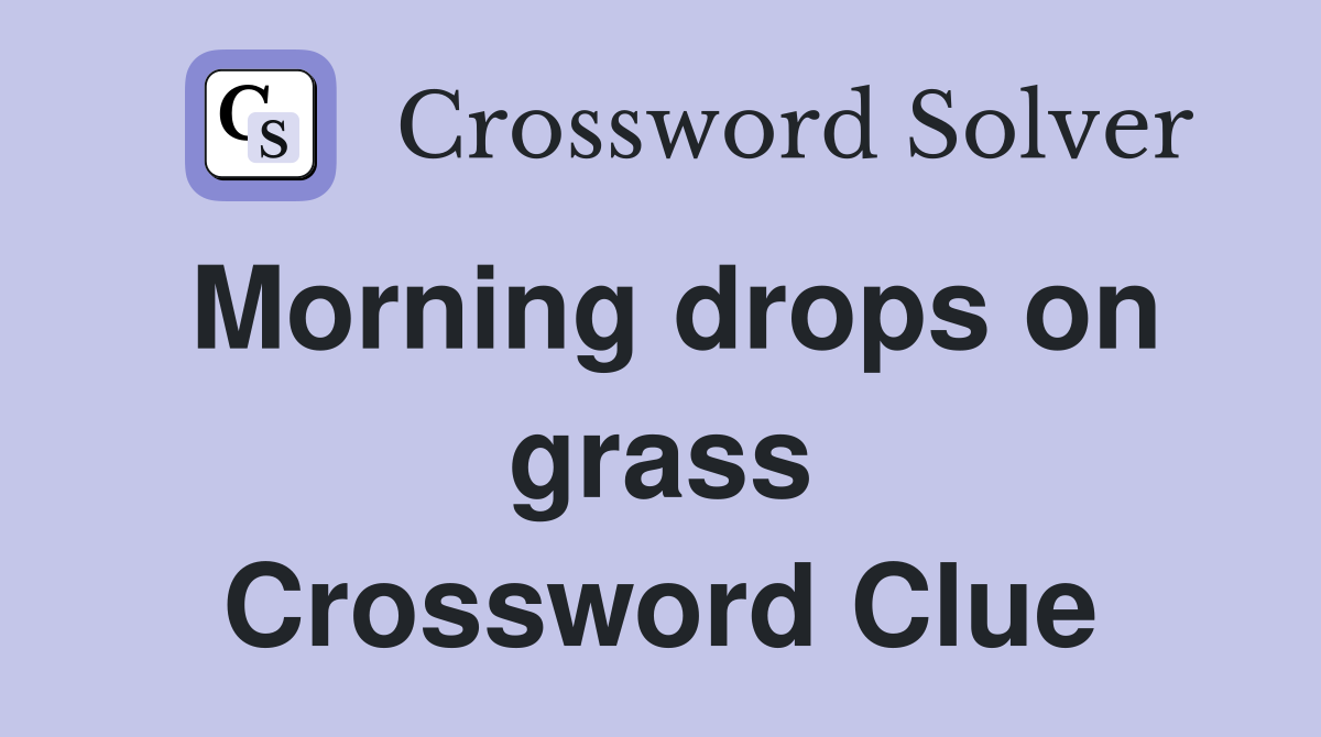 Morning drops on grass Crossword Clue