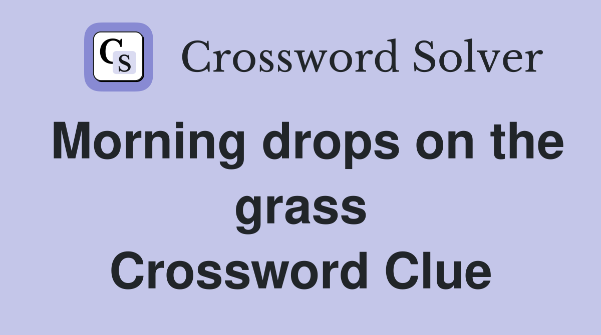 Morning drops on the grass Crossword Clue