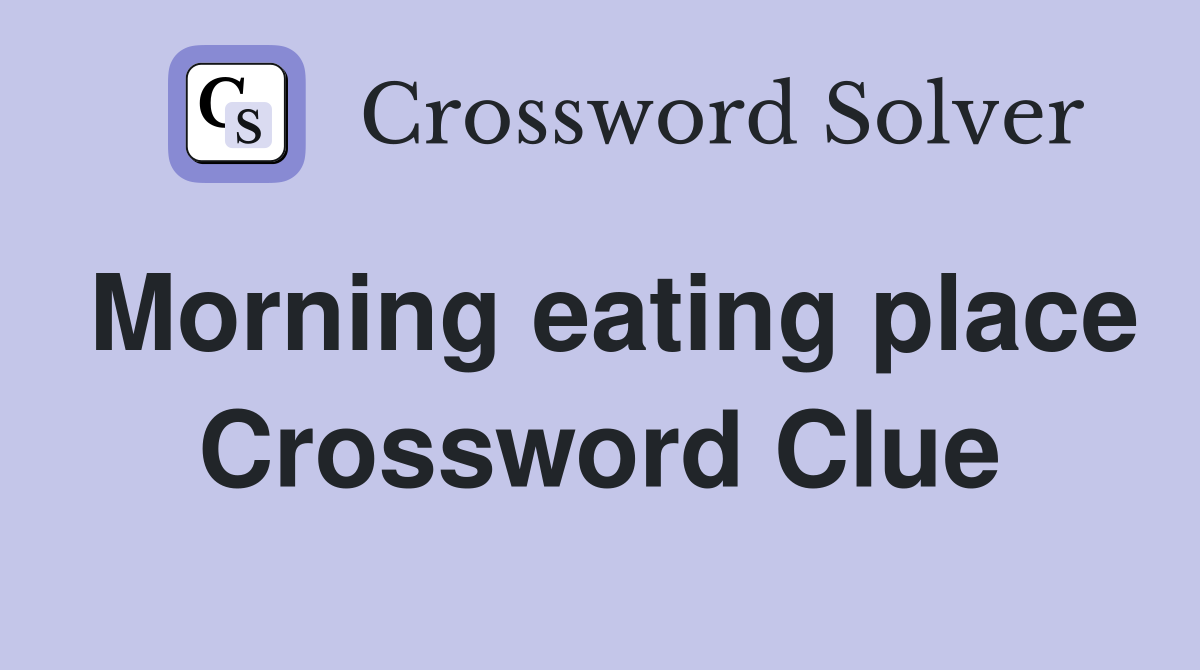 Morning eating place Crossword Clue