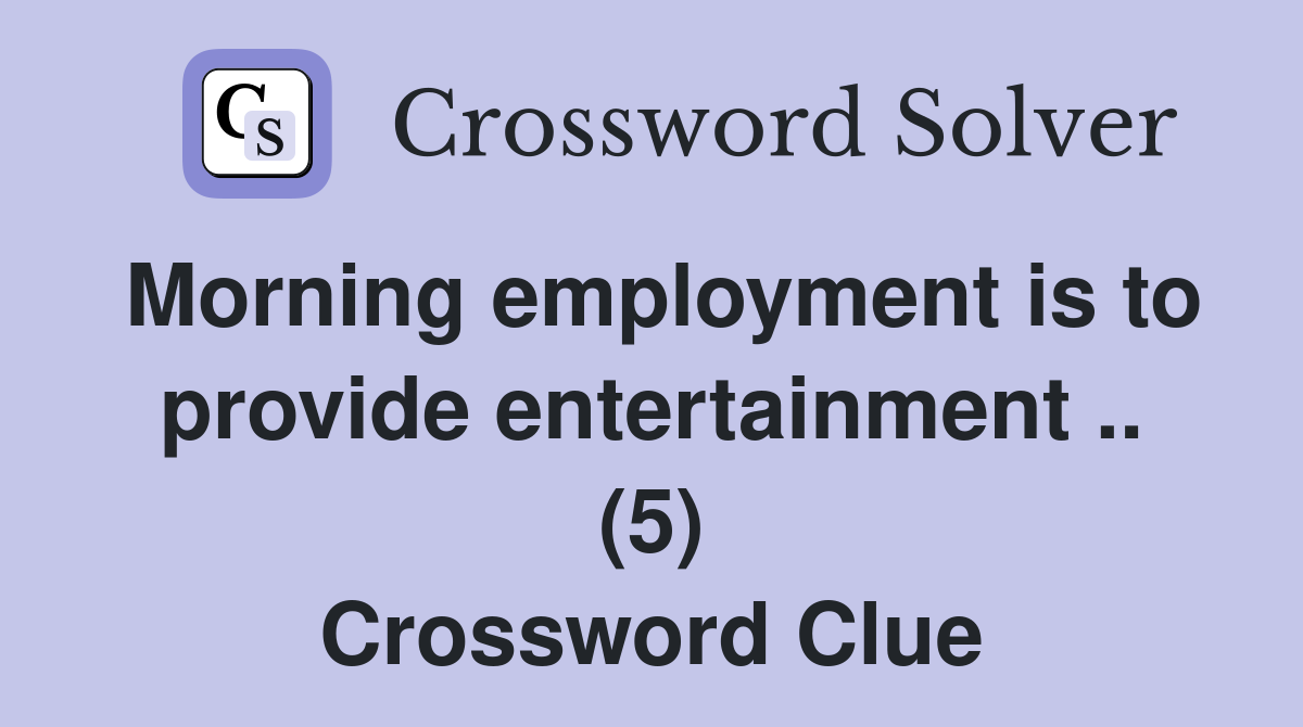 Morning employment is to provide entertainment .. (5) Crossword Clue