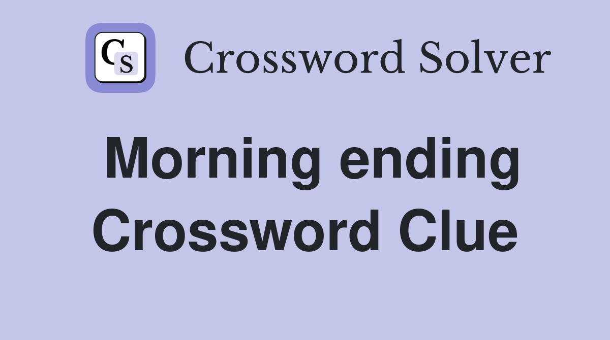 Morning ending Crossword Clue