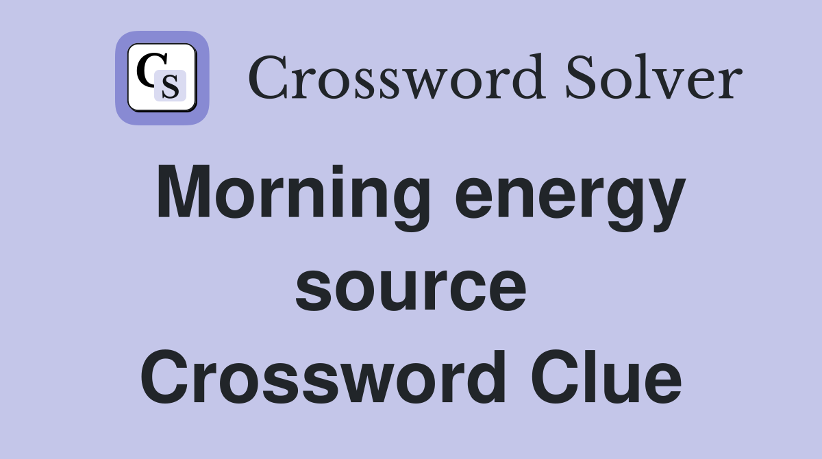 Morning energy source Crossword Clue