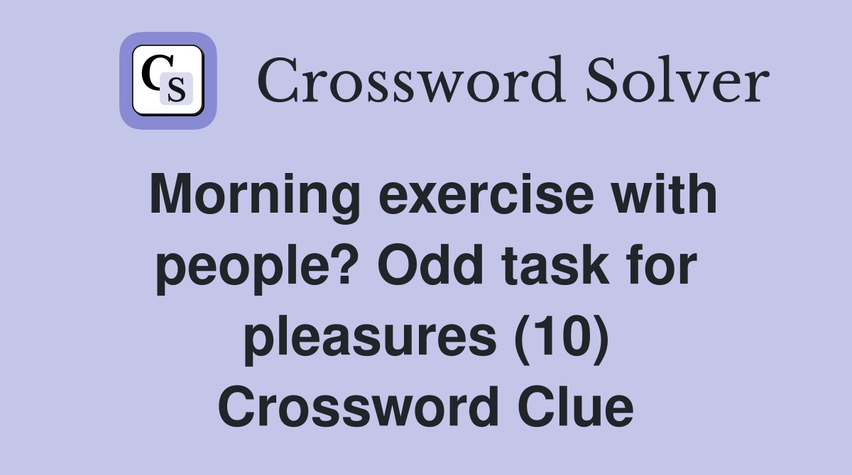 Morning exercise with people? Odd task for pleasures (10) Crossword Clue