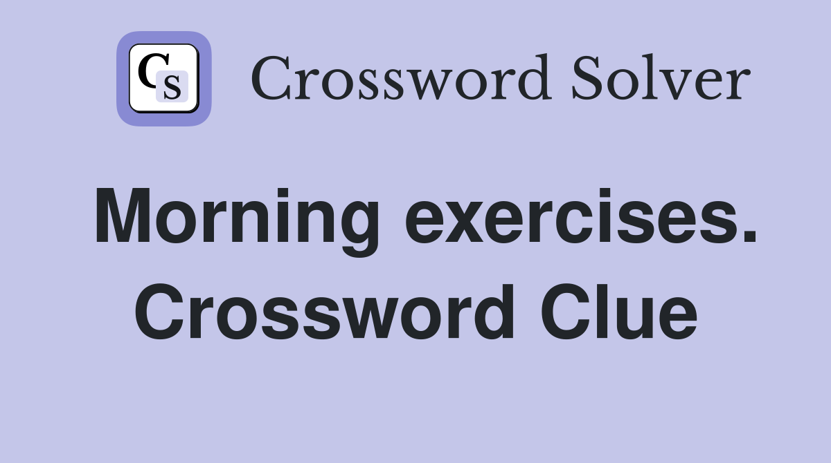 Morning exercises. Crossword Clue
