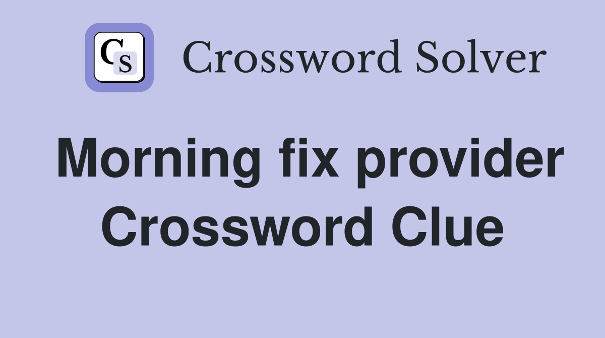 Morning fix provider Crossword Clue