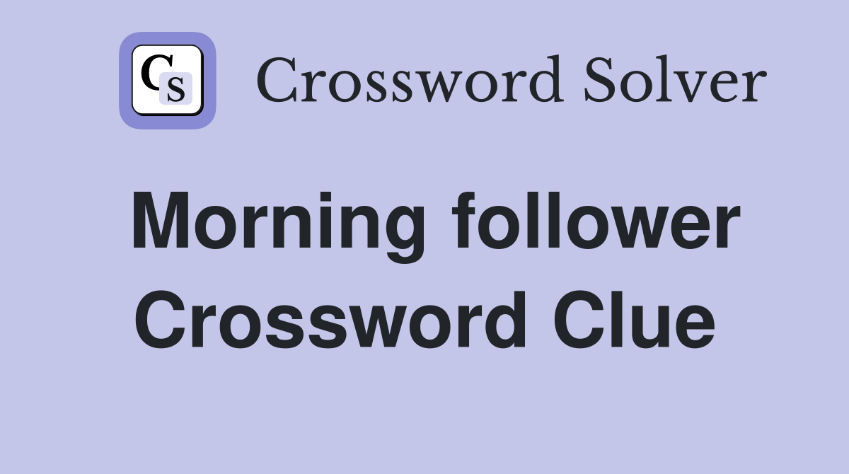 Morning follower Crossword Clue