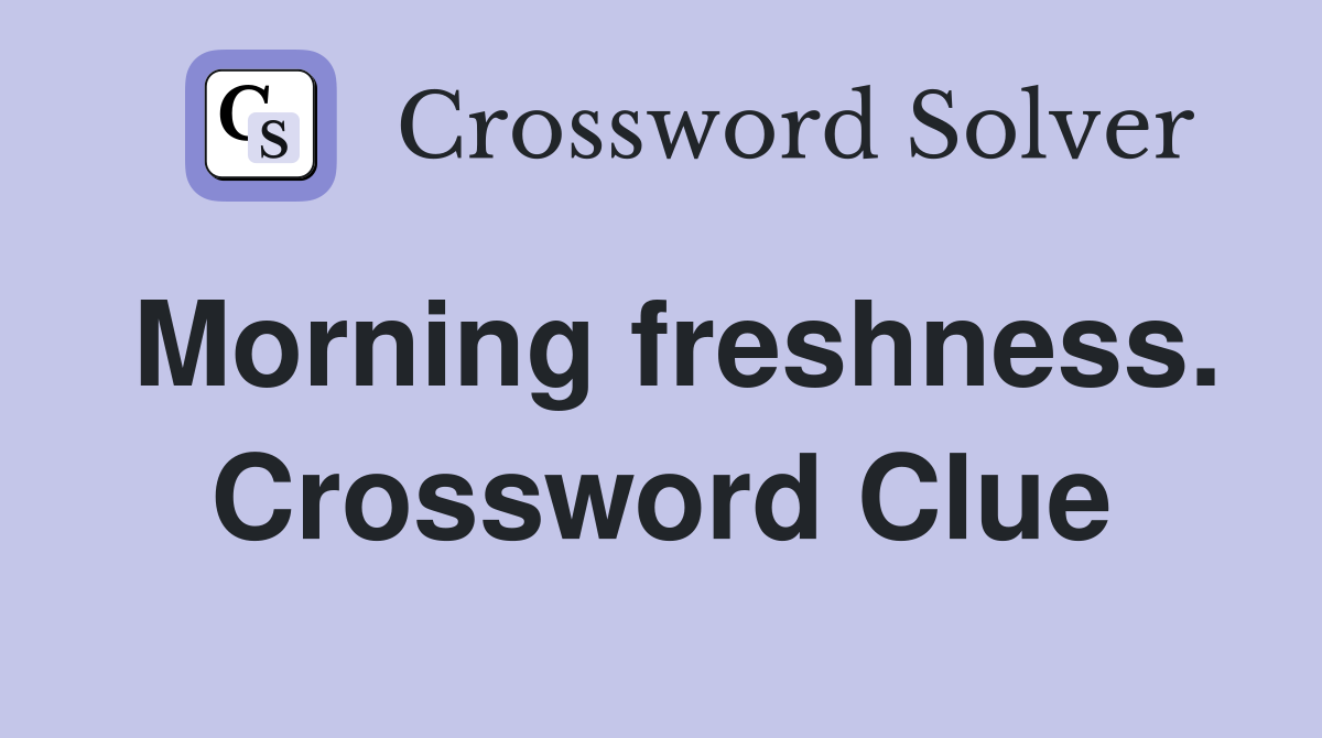Morning freshness. Crossword Clue