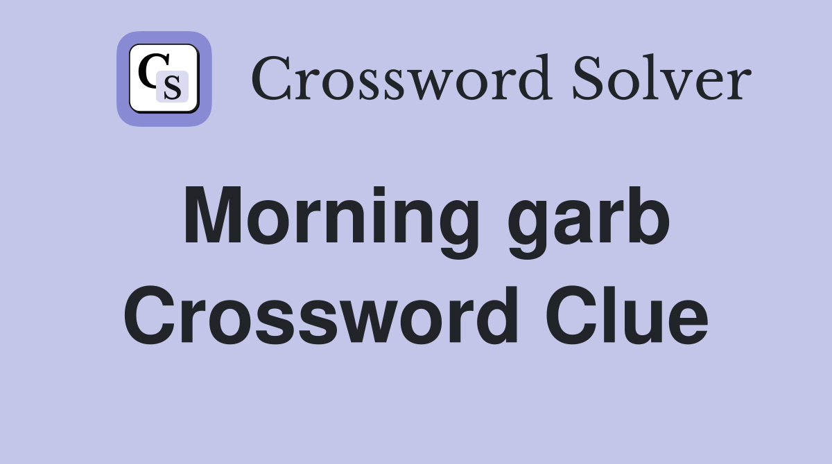 Morning garb Crossword Clue