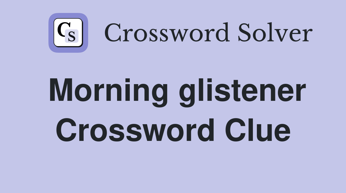 Morning glistener Crossword Clue
