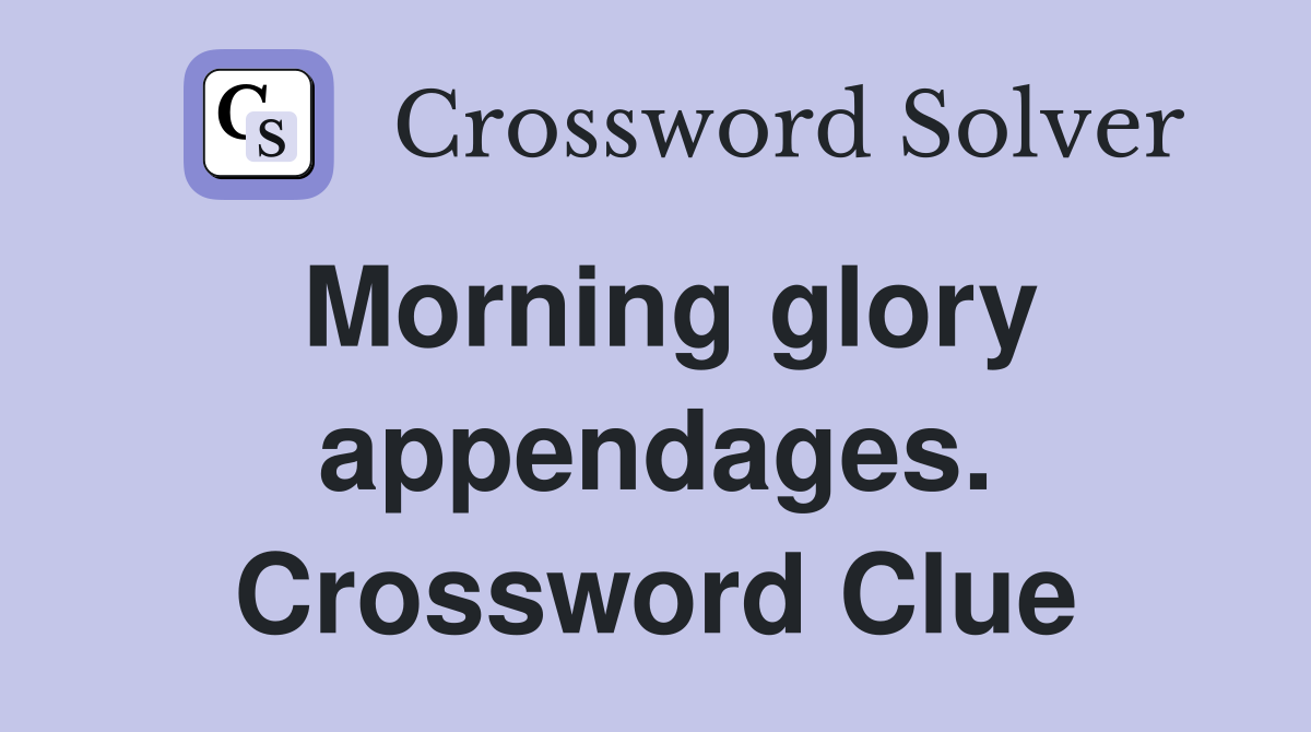 Morning glory appendages. Crossword Clue