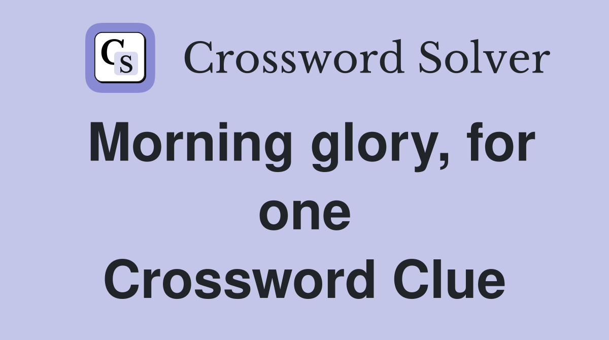 Morning glory, for one Crossword Clue