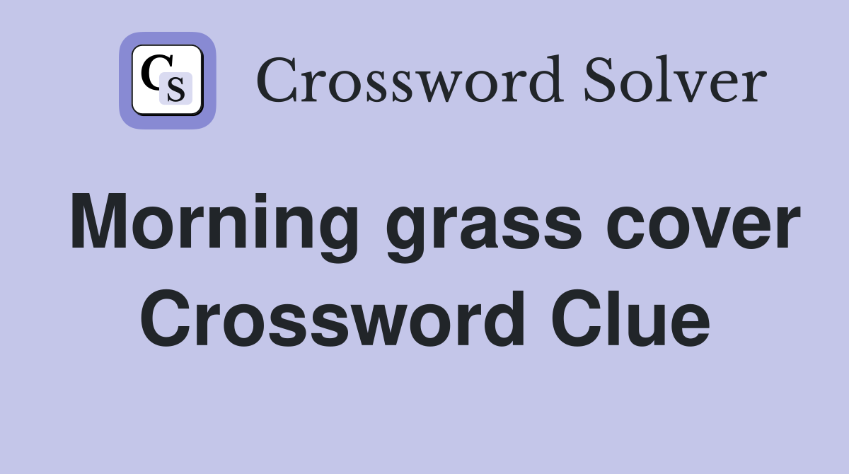 Morning grass cover Crossword Clue