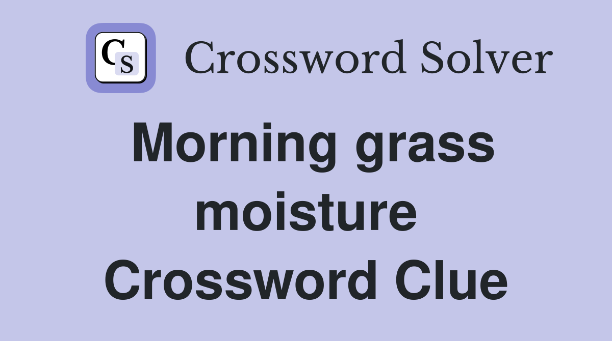 Morning grass moisture Crossword Clue