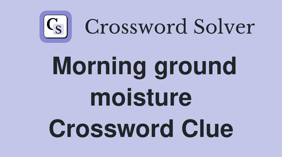 Morning ground moisture Crossword Clue