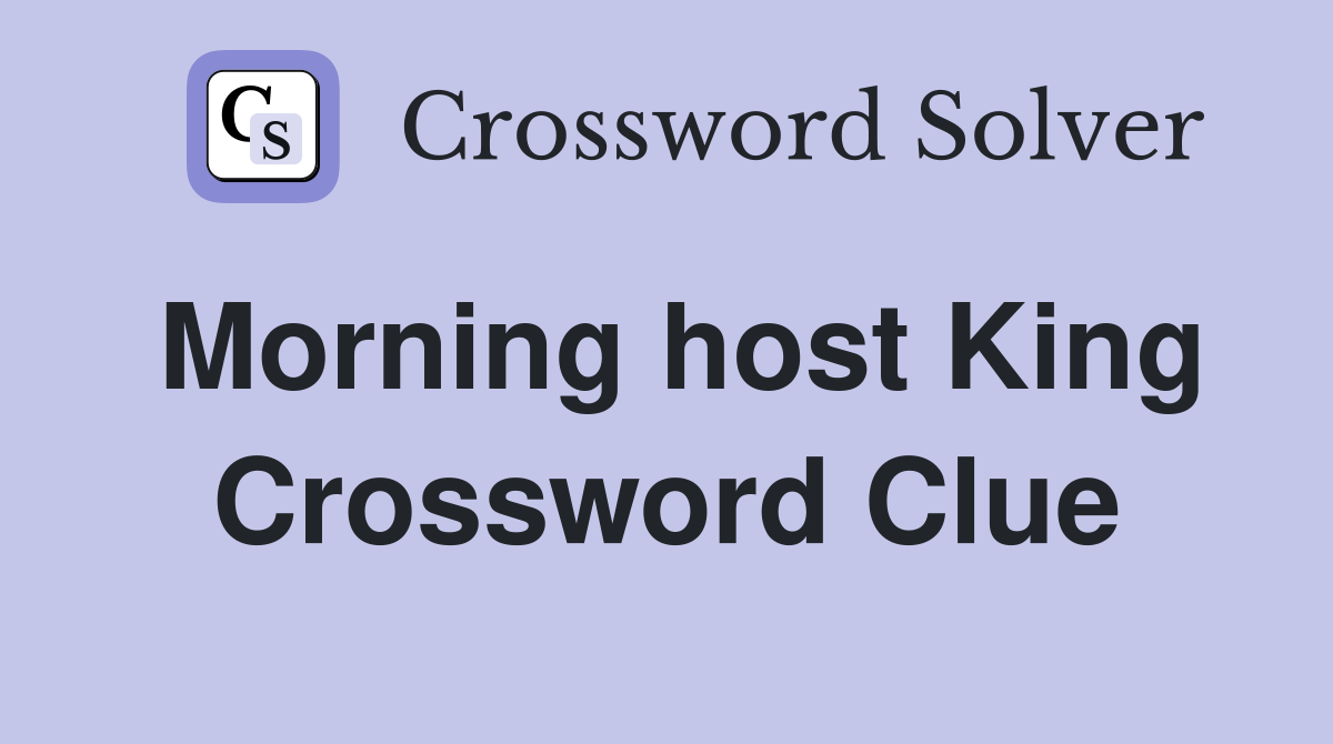 Morning host King Crossword Clue