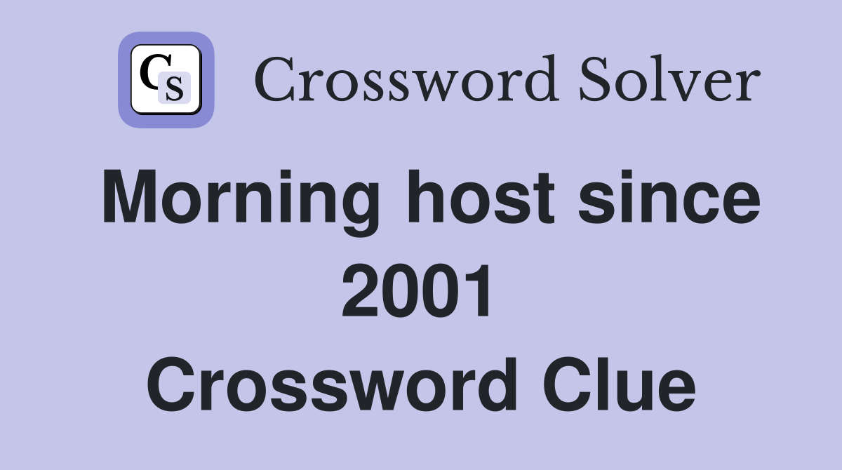 Morning host since 2001 Crossword Clue