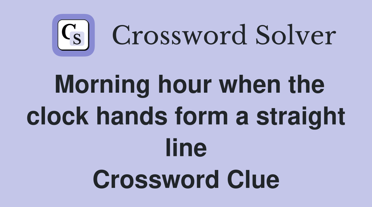 Morning hour when the clock hands form a straight line Crossword Clue
