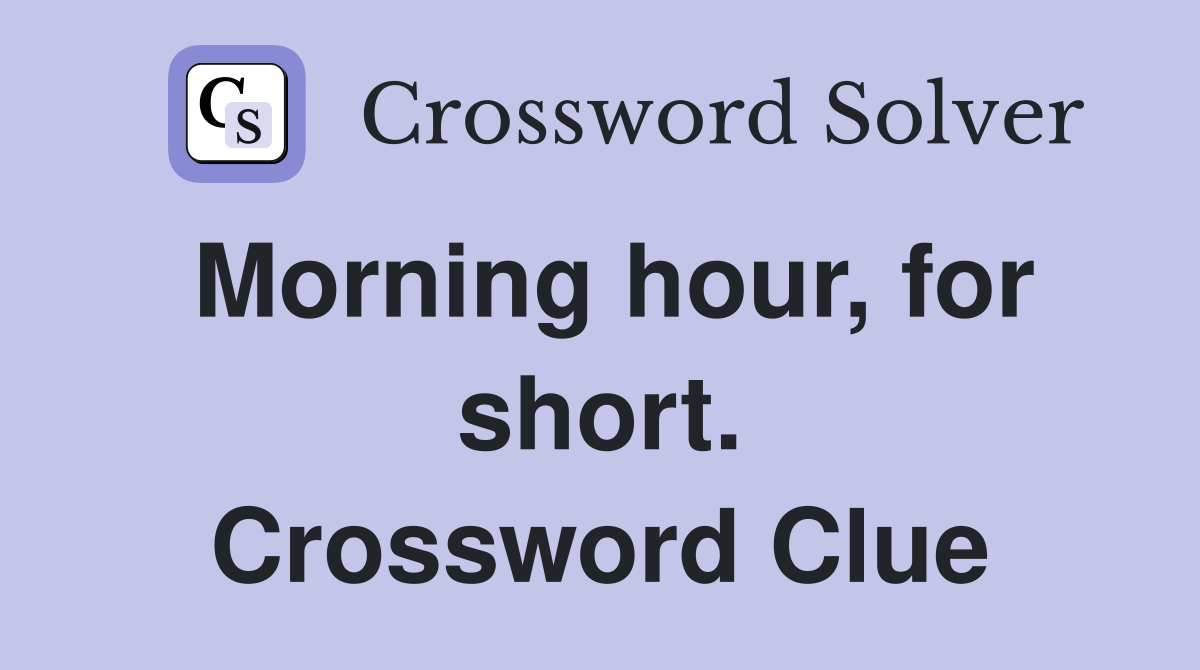 Morning hour, for short. Crossword Clue