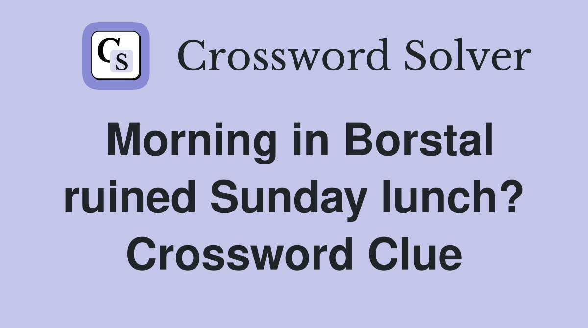 Morning in Borstal ruined Sunday lunch? Crossword Clue
