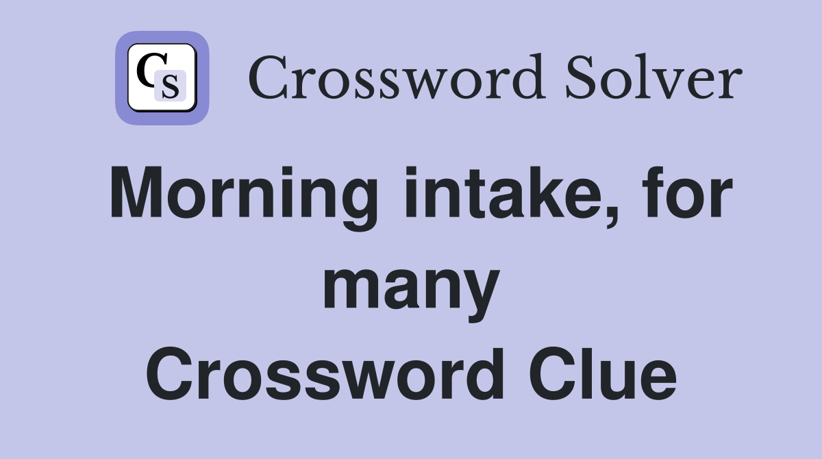 Morning intake, for many Crossword Clue