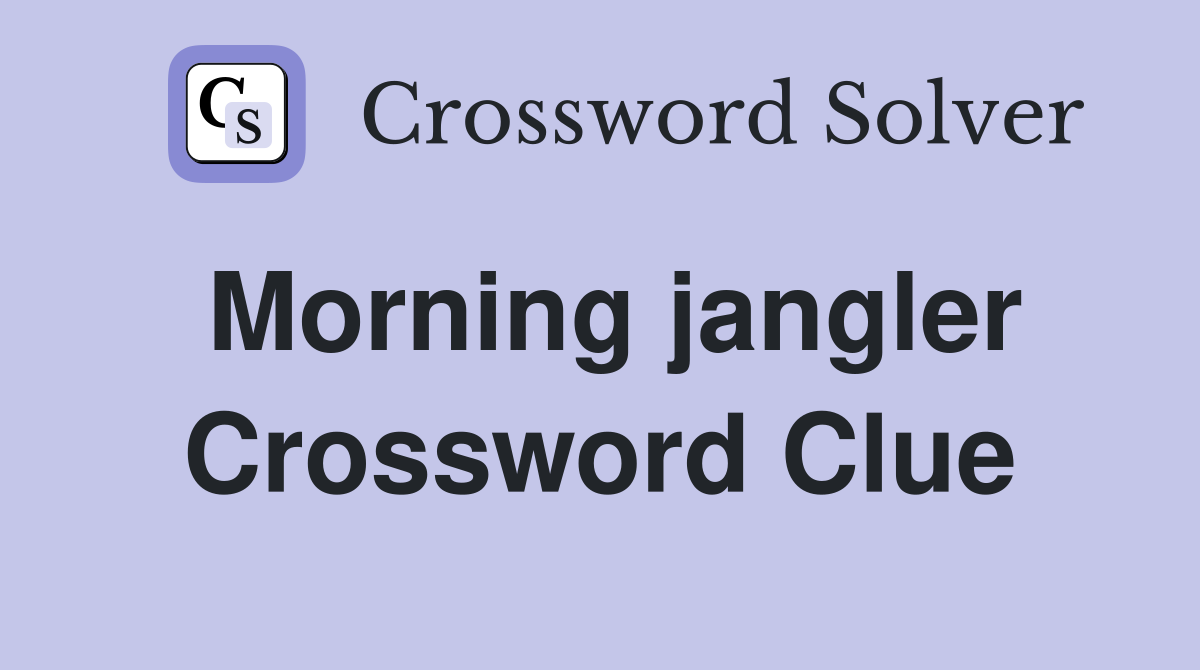 Morning jangler Crossword Clue