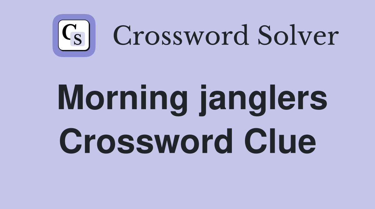 Morning janglers Crossword Clue