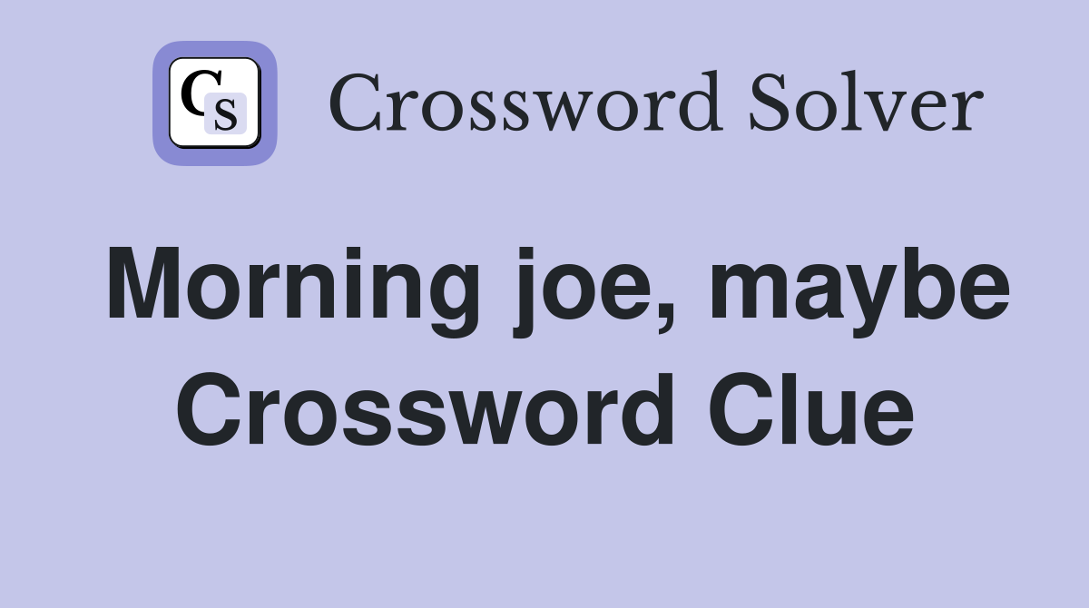 Morning joe, maybe Crossword Clue