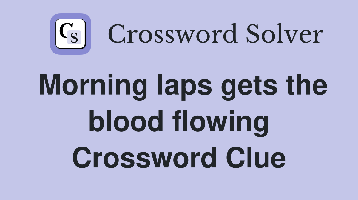 Morning laps gets the blood flowing Crossword Clue