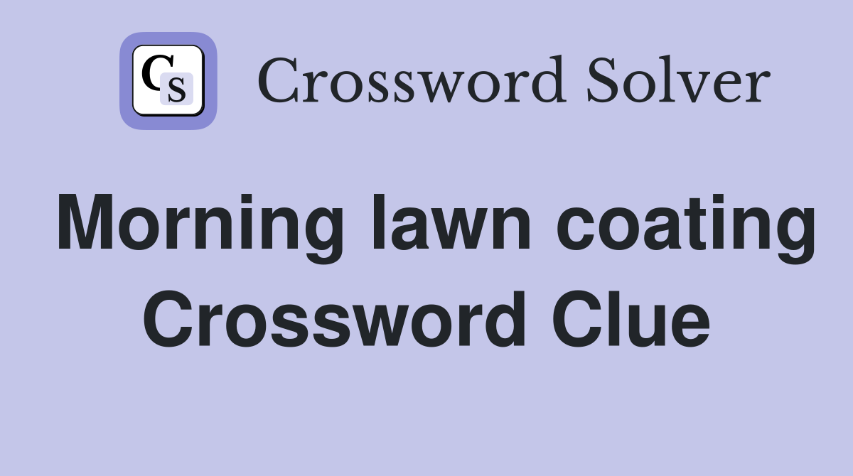 Morning lawn coating Crossword Clue