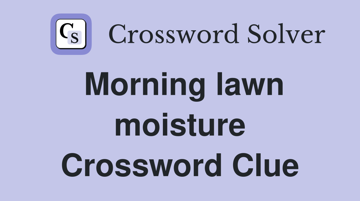 Morning lawn moisture Crossword Clue