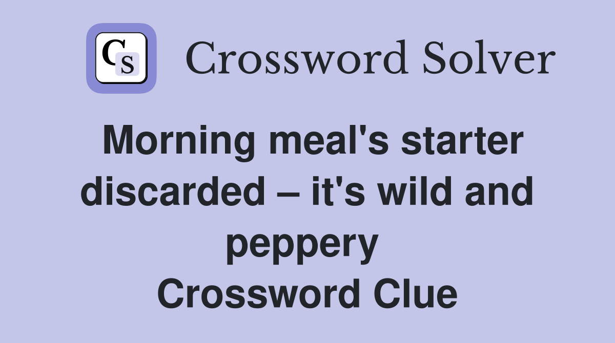 Morning meal's starter discarded – it's wild and peppery  Crossword Clue
