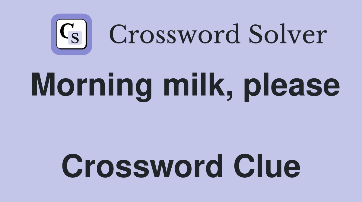 Morning milk, please  Crossword Clue