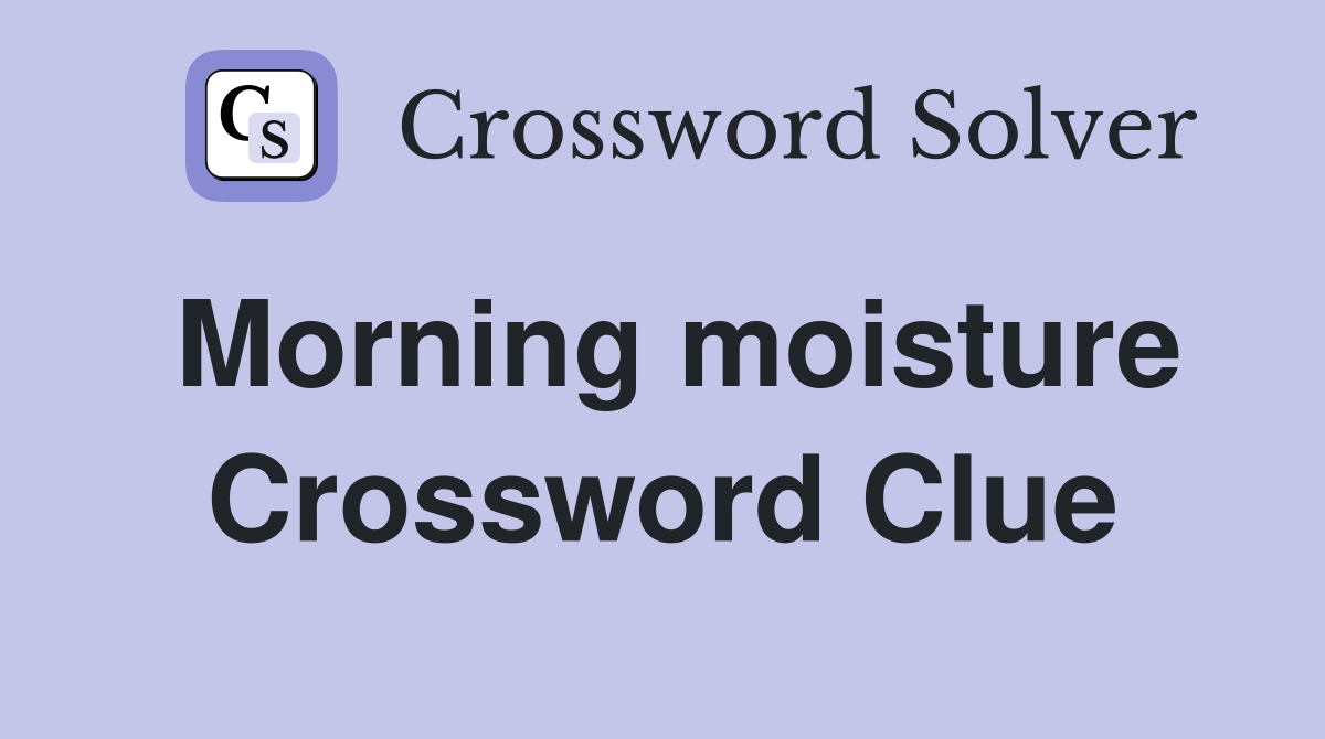 Morning moisture Crossword Clue