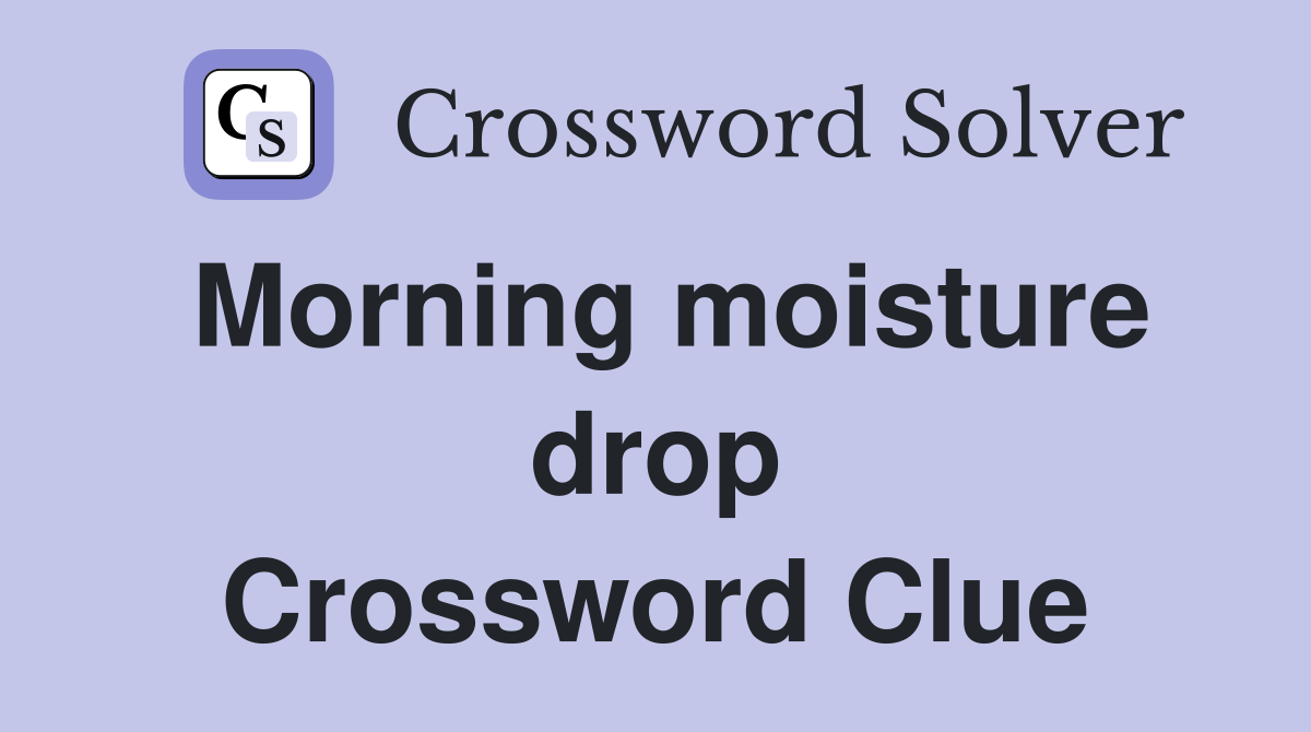 Morning moisture drop Crossword Clue