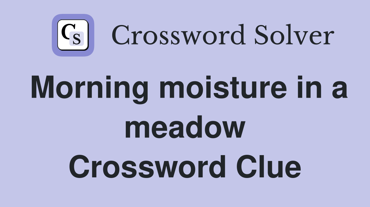 Morning moisture in a meadow Crossword Clue