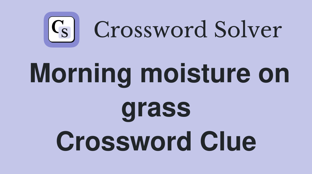 Morning moisture on grass Crossword Clue