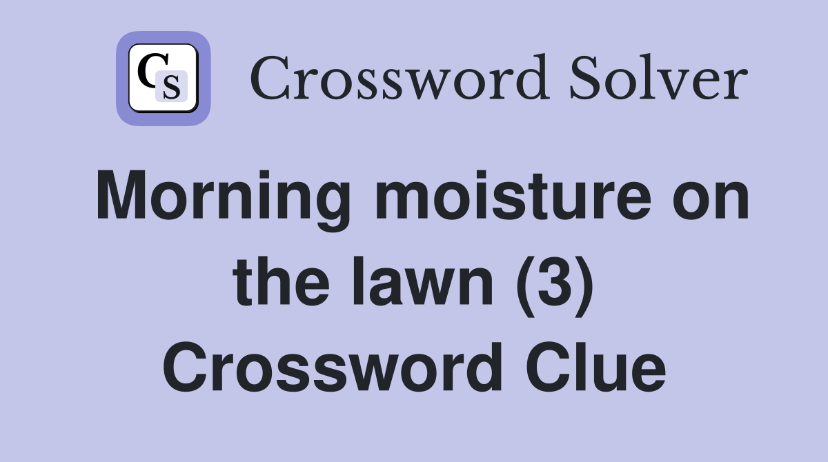 Morning moisture on the lawn (3) Crossword Clue