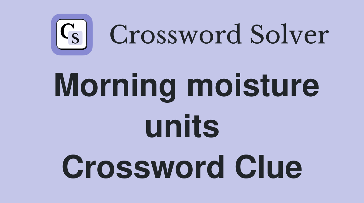 Morning moisture units Crossword Clue