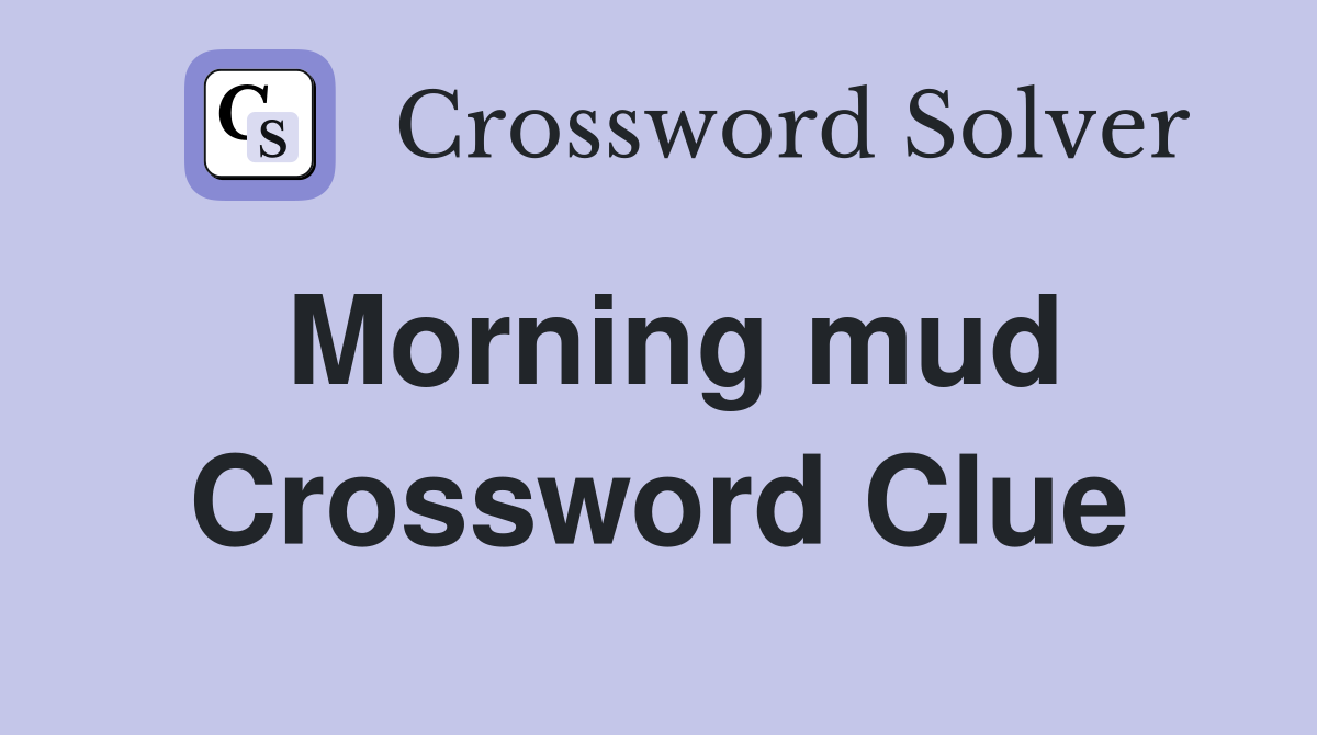 Morning mud Crossword Clue