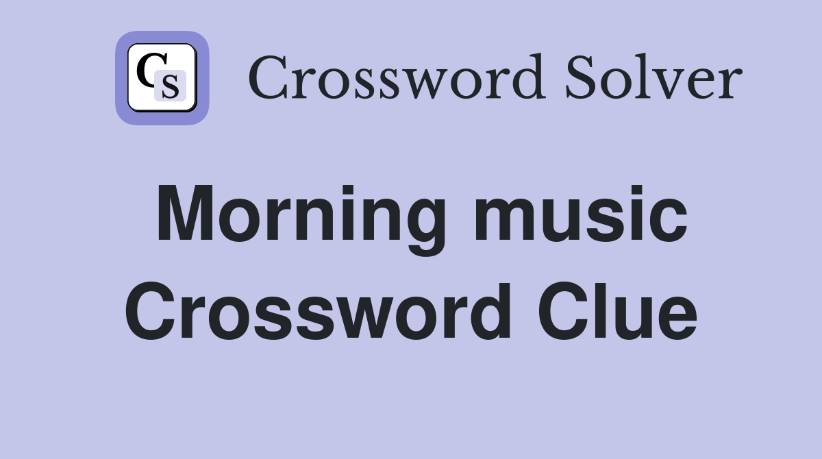Morning music Crossword Clue
