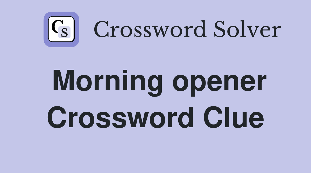 Morning opener Crossword Clue
