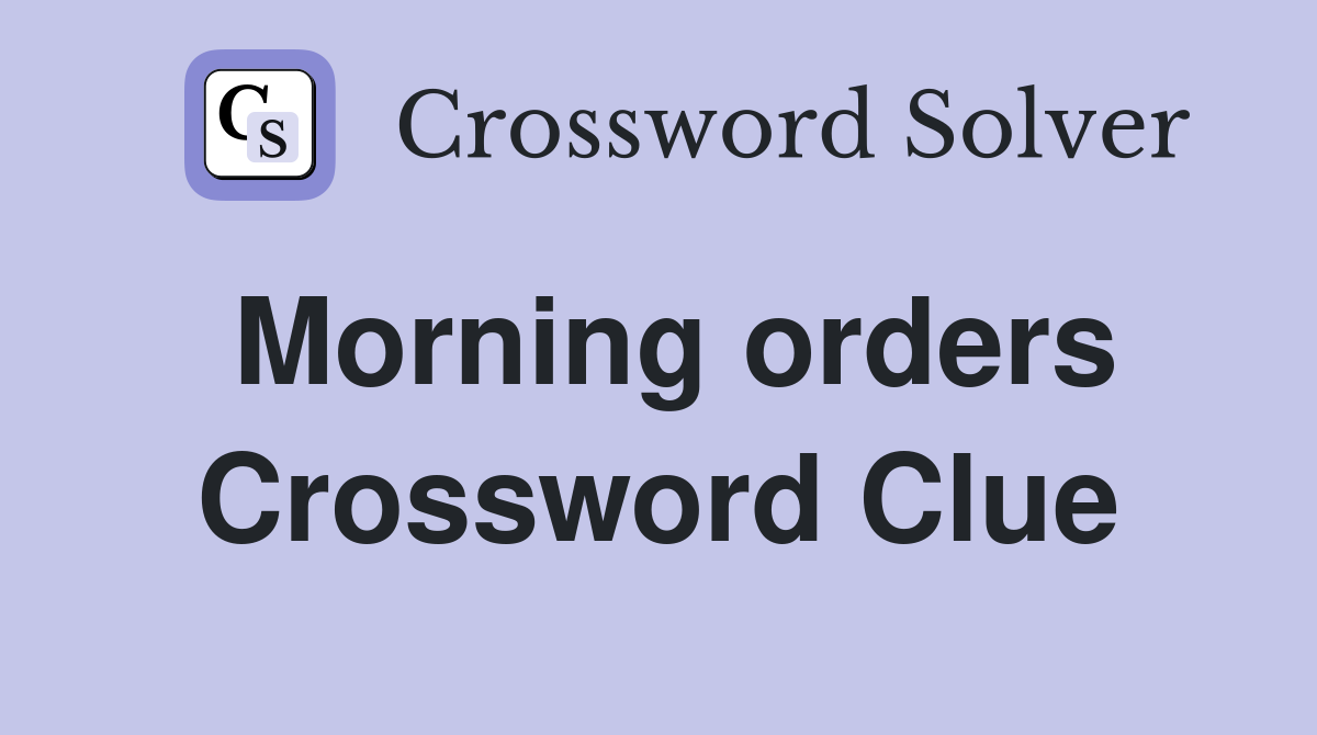 Morning orders Crossword Clue