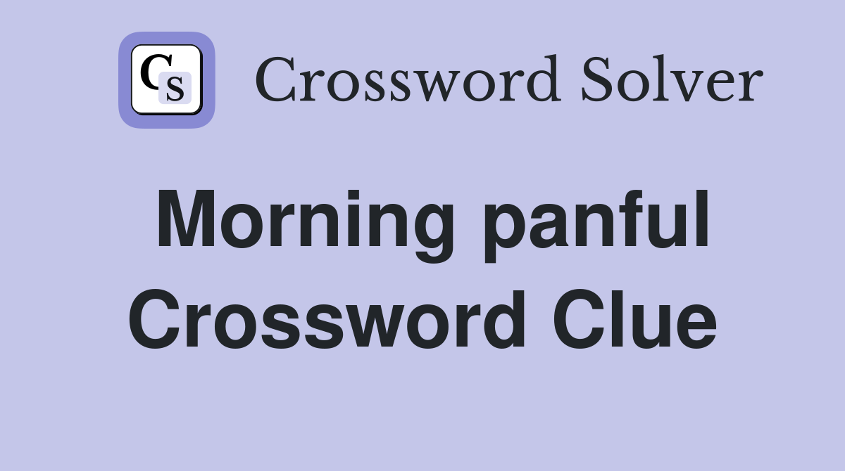 Morning panful Crossword Clue