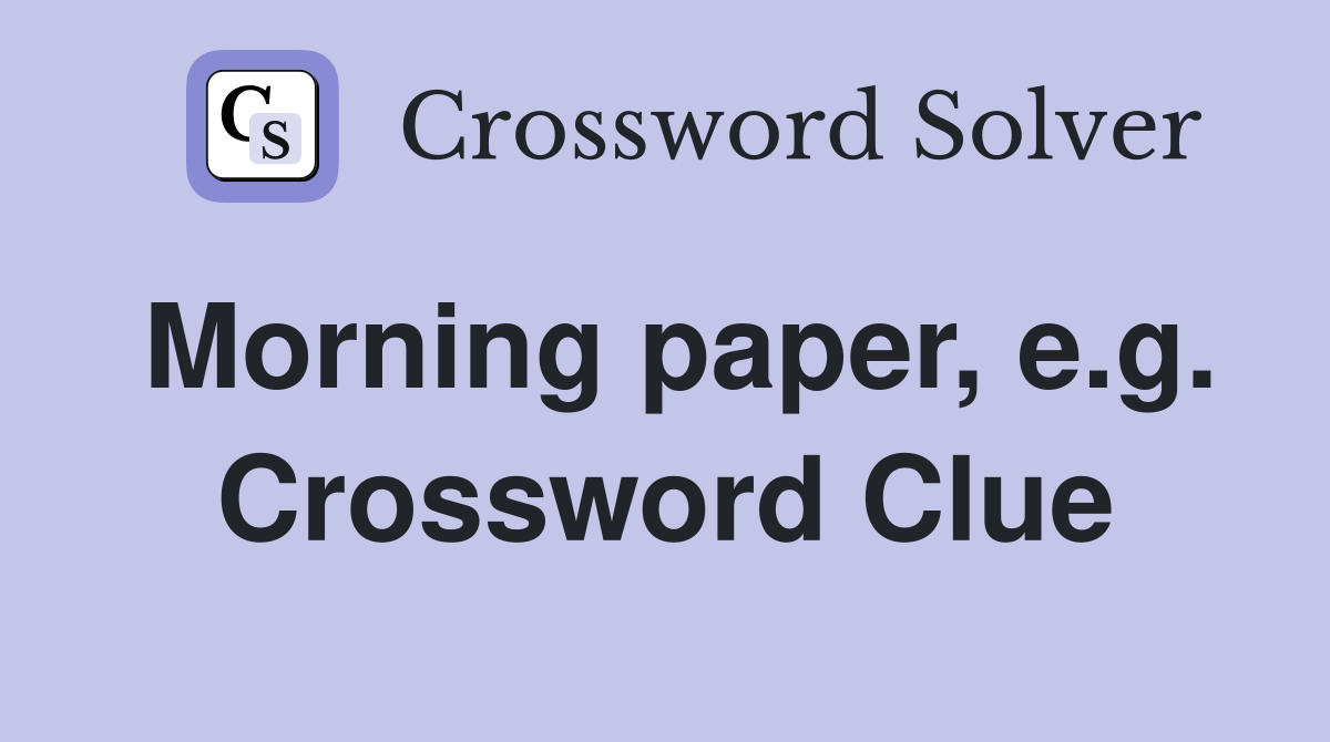 Morning paper, e.g. Crossword Clue