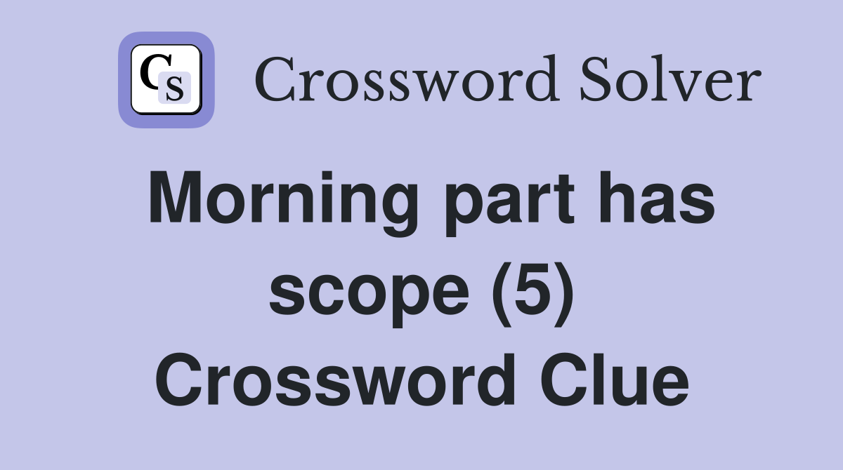Morning part has scope (5) Crossword Clue