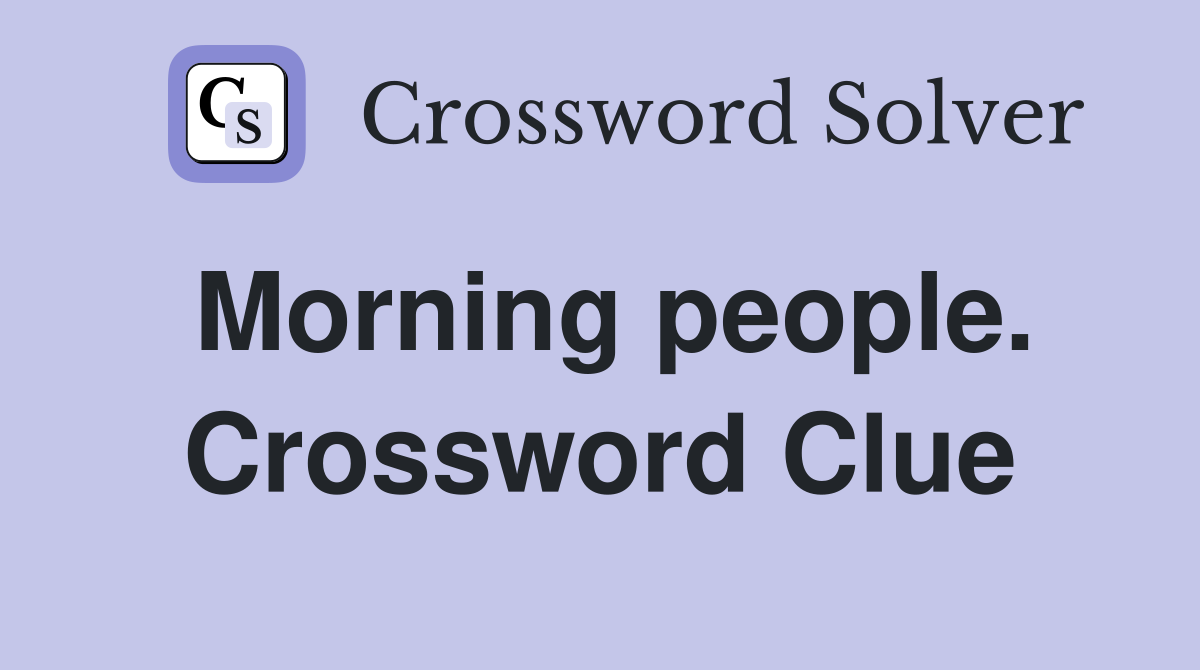 Morning people. Crossword Clue
